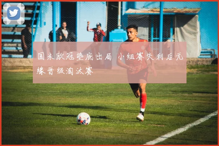 国米欧冠垫底出局 小组赛失利后无缘晋级淘汰赛